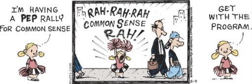 Panel 1: A girl dressed as a cheerleader says, "I'm having a pep rally for common sense." Panel 2: She cheers, "Rah-rah-rah, common sense, RAH!" as uninterested people walk by. Panel 3: The girl says, "Get with the program."